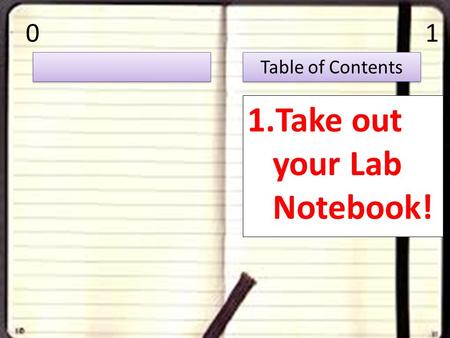 1 Table of Contents 0 1.Take out your Lab Notebook!