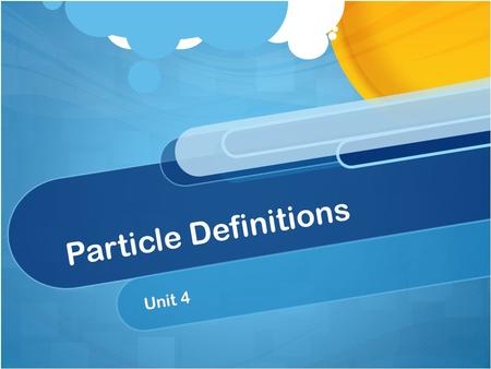 Particle Definitions Unit 4. ATOM A single particle that represents an element EXAMPLE: