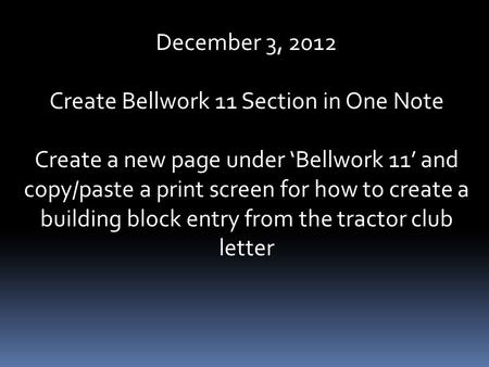 December 3, 2012 Create Bellwork 11 Section in One Note Create a new page under ‘Bellwork 11’ and copy/paste a print screen for how to create a building.