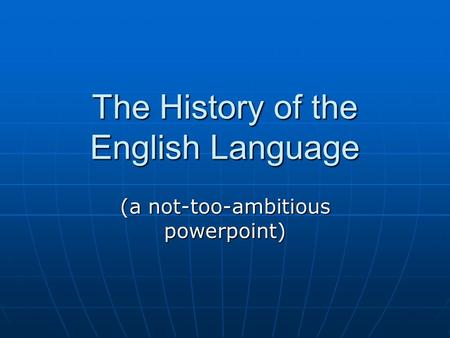 The History of the English Language (a not-too-ambitious powerpoint)