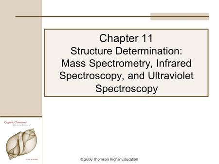 Chapter 11 Structure Determination: Mass Spectrometry, Infrared Spectroscopy, and Ultraviolet Spectroscopy.