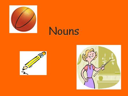 Nouns  Person, place, thing, idea happiness School bus chef The Statue of Liberty.