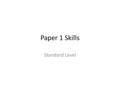 Paper 1 Skills Standard Level. Paper 1 Skills at Standard Level Commentary on a single text: Text 1 or 2 Consists of non-literary texts May include a.