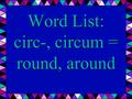 Word List: circ-, circum = round, around. circle  a round shape that has no beginning or end.