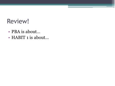 Review! PBA is about… HABIT 1 is about…. Ever tried putting together a large jigsaw puzzle without looking at the picture on the box? What happens? Here.