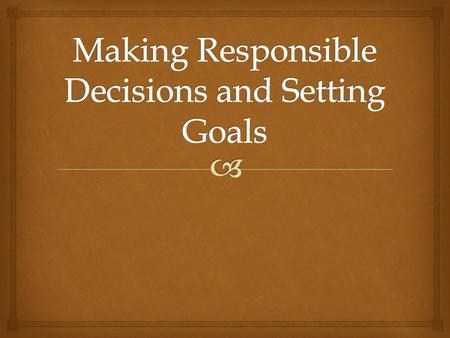   Achieving good health begins with making responsible decisions  The freedom you gain as you grow older comes with more responsibility  Making tough.