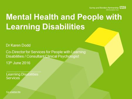 Mental Health and People with Learning Disabilities Dr Karen Dodd Co-Director for Services for People with Learning Disabilities / Consultant Clinical.