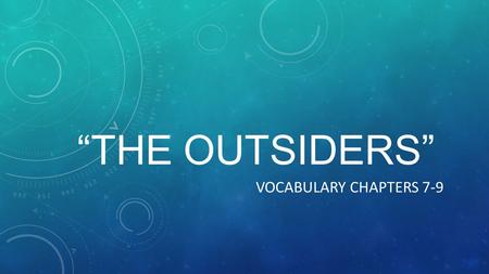 “THE OUTSIDERS” VOCABULARY CHAPTERS 7-9. DIRECTIONS Turn to the next chart in your vocabulary section. Label the top line – Chapters 7-9. Use the following.