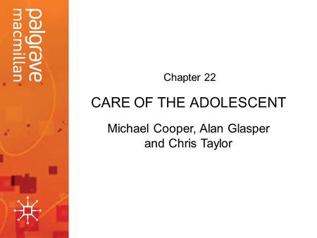 CARE OF THE ADOLESCENT Chapter 22 Michael Cooper, Alan Glasper and Chris Taylor.