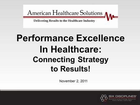 Performance Excellence In Healthcare: Connecting Strategy to Results! November 2, 2011.