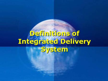 Definitions of Integrated Delivery System. Integrated care  Well-planned and well-organized set of services and care processes, targeted at the multidimensional.