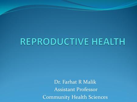 Dr. Farhat R Malik Assistant Professor Community Health Sciences.