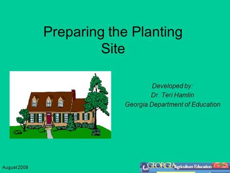 August 2008 Preparing the Planting Site Developed by: Dr. Teri Hamlin Georgia Department of Education.