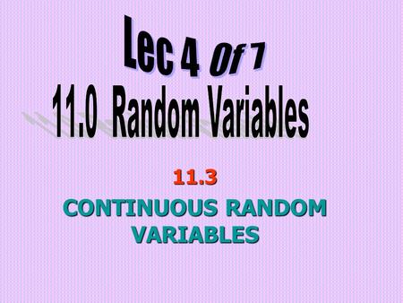 11.3 CONTINUOUS RANDOM VARIABLES. Objectives: (a) Understand probability density functions (b) Solve problems related to probability density function.