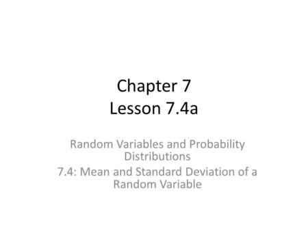 Chapter 7 Lesson 7.4a Random Variables and Probability Distributions 7.4: Mean and Standard Deviation of a Random Variable.