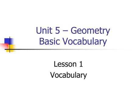 Unit 5 – Geometry Basic Vocabulary Lesson 1 Vocabulary.