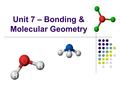 Unit 7 – Bonding & Molecular Geometry