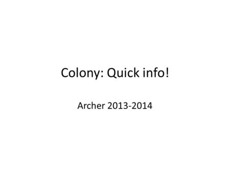 Colony: Quick info! Archer 2013-2014.