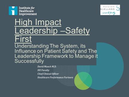 High Impact Leadership –Safety First Understanding The System, its Influence on Patient Safety and The Leadership Framework to Manage it Successfully David.