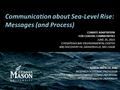 Communication about Sea-Level Rise: Messages (and Process) KAREN AKERLOF, PHD RESEARCH ASSISTANT PROFESSOR CENTER FOR CLIMATE CHANGE COMMUNICATION, GEORGE.