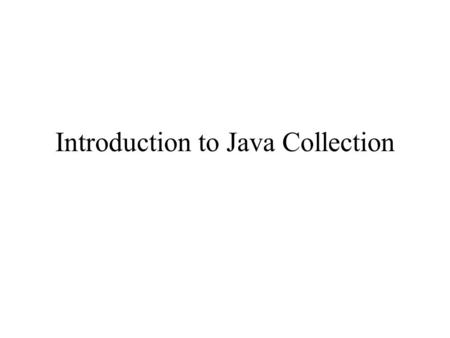 Introduction to Java Collection. Java Collections What are they? –A number of pre-packaged implementations of common ‘container’ classes, such as LinkedLists,