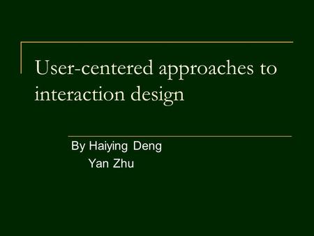 User-centered approaches to interaction design By Haiying Deng Yan Zhu.