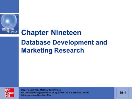 Copyright  2007 McGraw-Hill Pty Ltd PPTs t/a Marketing Research 2e by Lukas, Hair, Bush and Ortinau Slides prepared by Judy Rex 19-1 Chapter Nineteen.