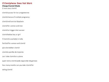 If Clomiphene Does Not Work Cheap Clomid Meds 2 mois sous clomid clomid success for low progesterone clomid chance of multiple pregnancy clomid and cervical.