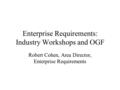 Enterprise Requirements: Industry Workshops and OGF Robert Cohen, Area Director, Enterprise Requirements.