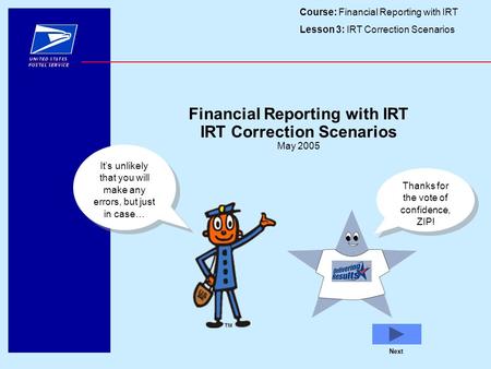 Course: Financial Reporting with IRT Lesson 3: IRT Correction Scenarios Next Financial Reporting with IRT IRT Correction Scenarios May 2005 It’s unlikely.