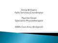 ABMU East Area (Bridgend).  A+E audit by 2 doctors in 2008 identified that falls were poorly managed in A+E  Patients were rarely referred for further.