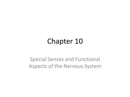 Chapter 10 Special Senses and Functional Aspects of the Nervous System.