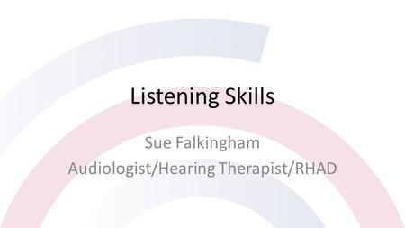 Listening Skills Sue Falkingham Audiologist/Hearing Therapist/RHAD.