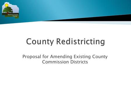 Proposal for Amending Existing County Commission Districts.