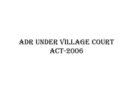 ADR UNDER VILLAGE COURT ACT-2006