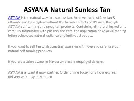 ASYANA Natural Sunless Tan ASYANAASYANA is the natural way to a sunless tan. Achieve the best fake tan & ultimate sun-kissed glow without the harmful effects.