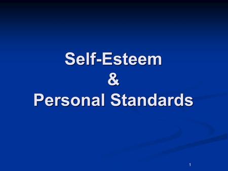 1 Self-Esteem & Personal Standards. Essential Question What conditions influence a person’s self-esteem and how do personal standards influence people.