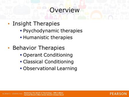 Mastering the World of Psychology, Fifth Edition Samuel Wood | Ellen Green Wood | Denise Boyd Overview Insight Therapies  Psychodynamic therapies  Humanistic.