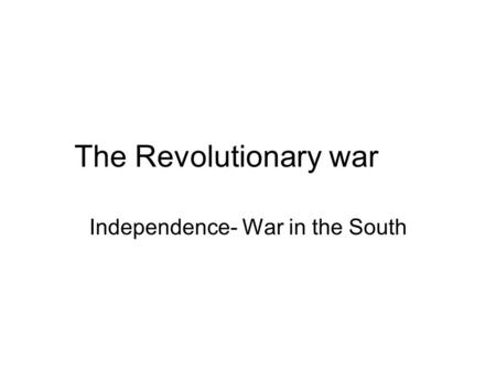 The Revolutionary war Independence- War in the South.