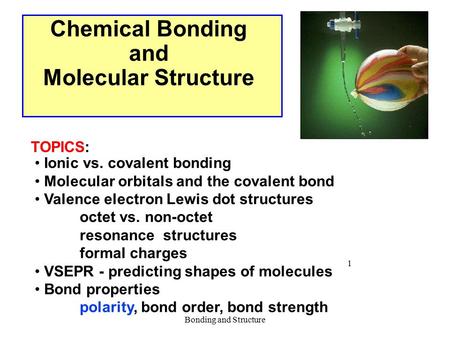 Bonding and Structure 1 Chemical Bonding and Molecular Structure Ionic vs. covalent bonding Molecular orbitals and the covalent bond Valence electron Lewis.