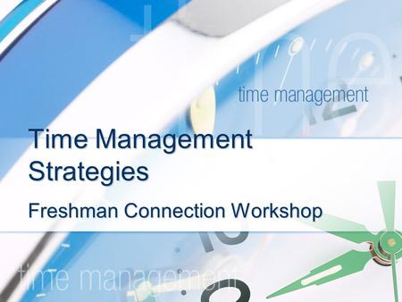 Time Management Strategies Freshman Connection Workshop.