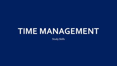 TIME MANAGEMENT Study Skills. What can time management do for you? Get your work done Do it well Turn it in on time.