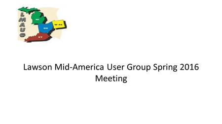 Lawson Mid-America User Group Spring 2016 Meeting.