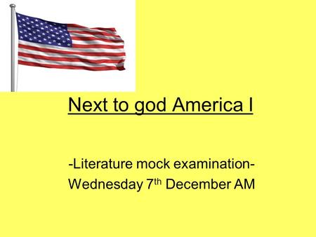 Next to god America I -Literature mock examination- Wednesday 7 th December AM.