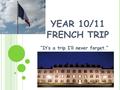 YEAR 10/11 FRENCH TRIP “It’s a trip I’ll never forget.”