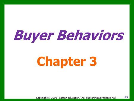 Buyer Behaviors Chapter 3 Copyright © 2010 Pearson Education, Inc. publishing as Prentice Hall 3-1.