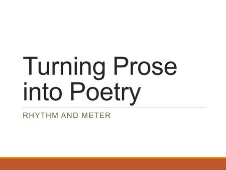 Turning Prose into Poetry RHYTHM AND METER. It’s not just us that say this... Rhythm in poetryRhythm.