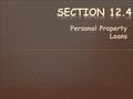 Personal Property Loans.  Personal property: Items that can be moved from one location to another. (i.e., car, boat, stereo…)  Real Estate: Land and.