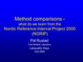 Method comparisons - what do we learn from the Nordic Reference Interval Project 2000 (NORIP) Pål Rustad Fürst Medical Laboratory Labquality Days 12/2-2005.