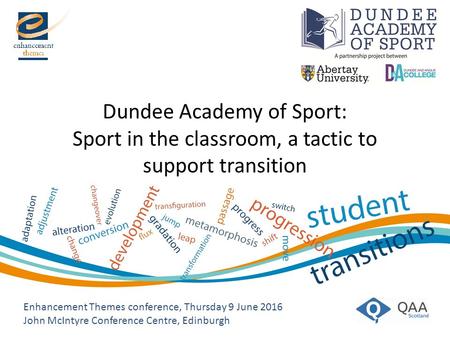 Enhancement Themes conference, Thursday 9 June 2016 John McIntyre Conference Centre, Edinburgh Dundee Academy of Sport: Sport in the classroom, a tactic.